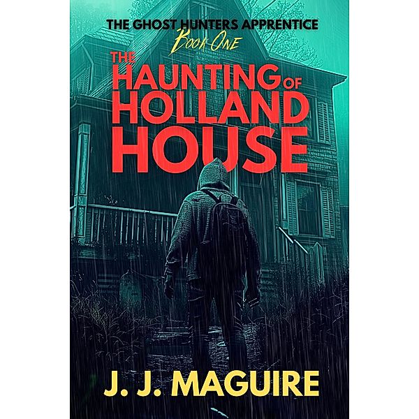 The Haunting Of Holland House (The Ghost Hunters Apprentice, #1) / The Ghost Hunters Apprentice, J. J. Maguire