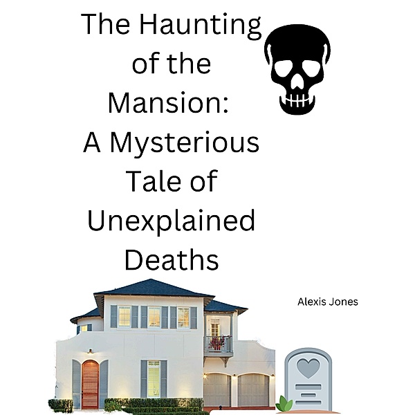 The Haunting of the Mansion: A Mysterious Tale of Unexplained Deaths (Horror Fiction, #1) / Horror Fiction, Alexis Jones