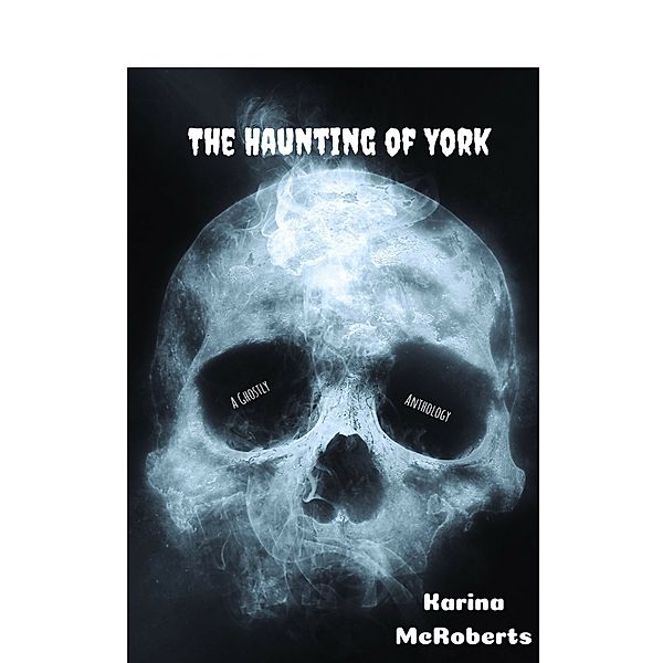 The Haunting of York: A Ghostly Anthology, Karina McRoberts