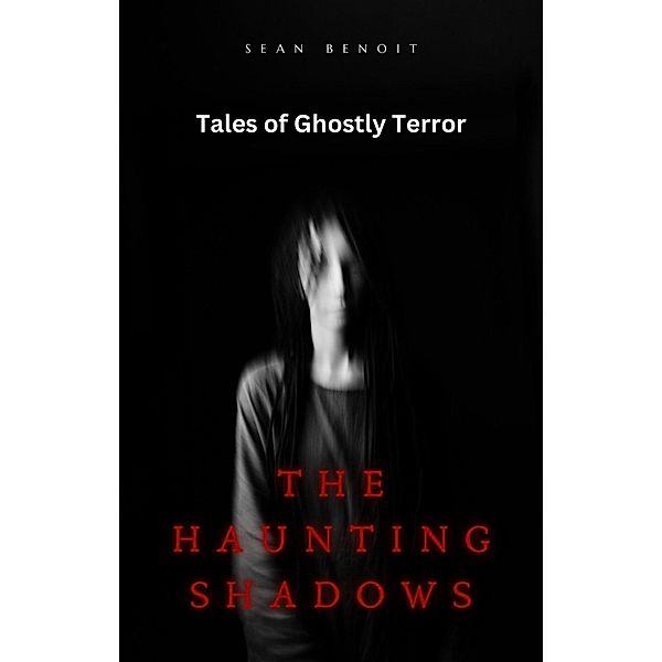The Haunting Shadows: Tales of Ghostly Terror, Sean Benoit