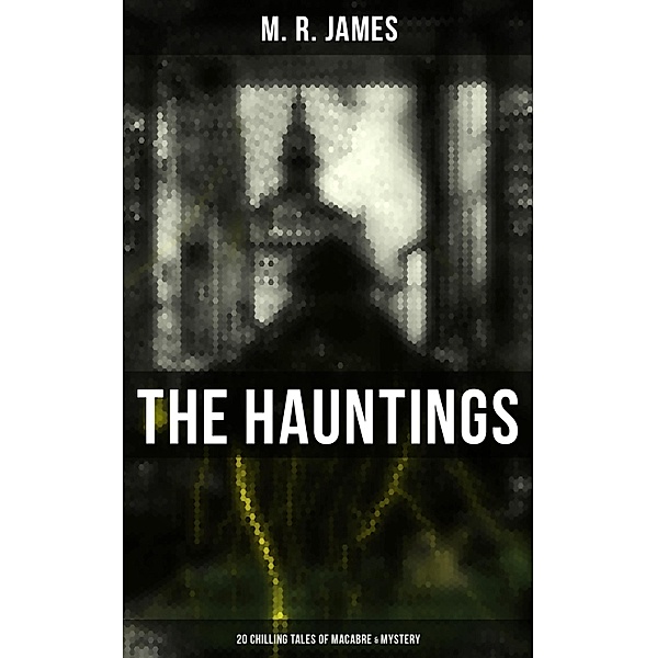 The Hauntings: 20 Chilling Tales of Macabre & Mystery, M. R. James