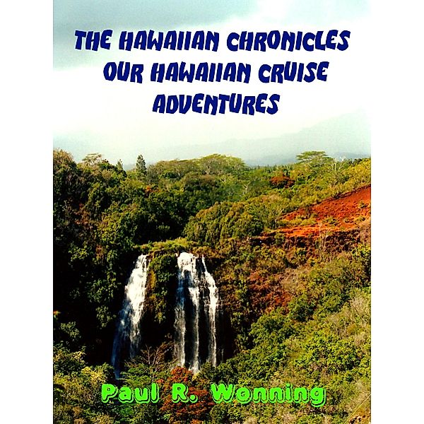 The Hawaiian Chronicles - Our Hawaiian Cruise Adventures (Travels Across America, #2) / Travels Across America, Paul R. Wonning