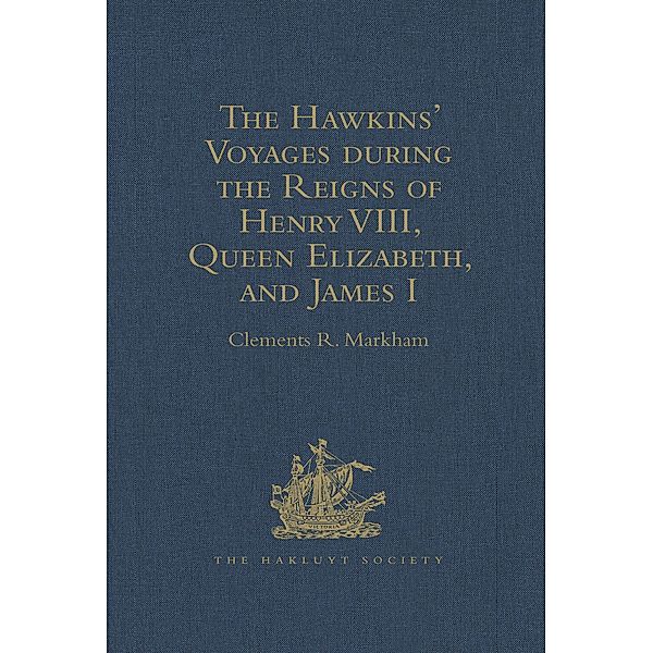 The Hawkins' Voyages during the Reigns of Henry VIII, Queen Elizabeth, and James I