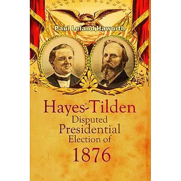 The Hayes-Tilden Disputed Presidential Election of 1876, Paul Leland Haworth