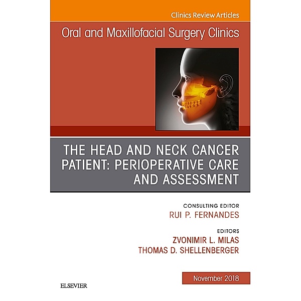 The Head and Neck Cancer Patient: Perioperative Care and Assessment, An Issue of Oral and Maxillofacial Surgery Clinics of North America E-Book, Zvonimir Milas, Thomas D. Schellenberger