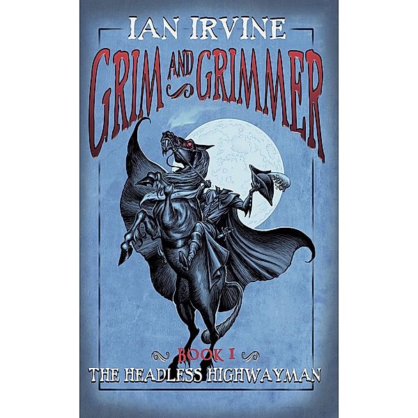 The Headless Highwayman (Grim and Grimmer, #1) / Grim and Grimmer, Ian Irvine