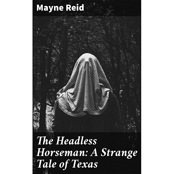 The Headless Horseman: A Strange Tale of Texas, Mayne Reid