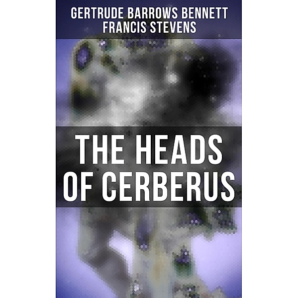 The Heads of Cerberus, Gertrude Barrows Bennett, Francis Stevens