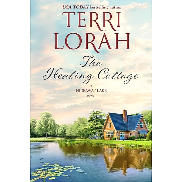 The Healing Cottage (A Hideaway Lake Novel, #6) / A Hideaway Lake Novel, Terri Lorah