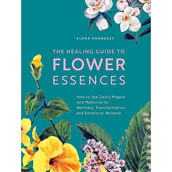 The Healing Guide to Flower Essences, Alena Hennessy