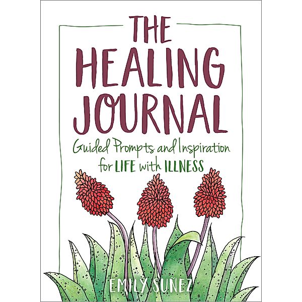 The Healing Journal: Guided Prompts and Inspiration for Life with Illness, Emily Suñez