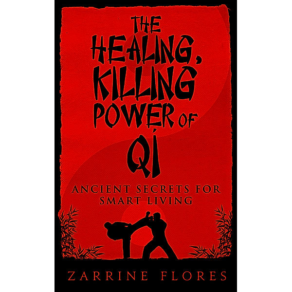 The Healing, Killing Power of Qi: Ancient Secrets for Smart Living, Zarrine Flores