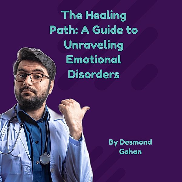 The Healing Path: A Guide to Unraveling Emotional Disorders, Desmond Gahan