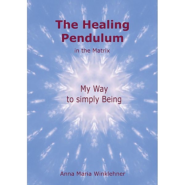 The Healing Pendulum in the Matrix, Anna Maria Winklehner