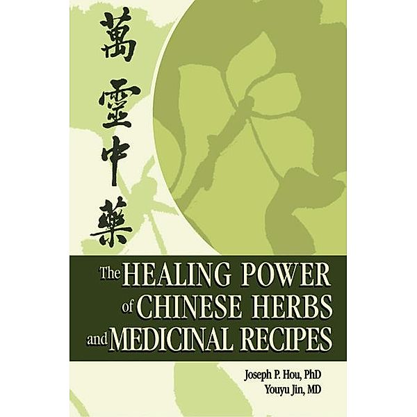 The Healing Power of Chinese Herbs and Medicinal Recipes, Joseph P. Hou, Youyu Jin