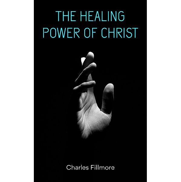 The Healing Power of Christ, Charles Fillmore