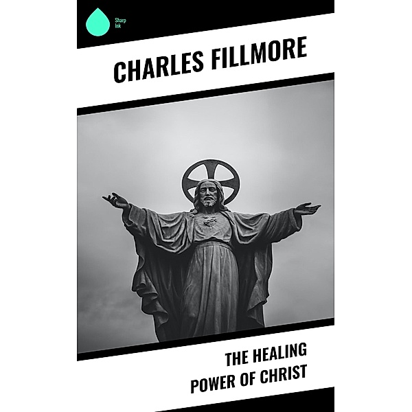 The Healing Power of Christ, Charles Fillmore