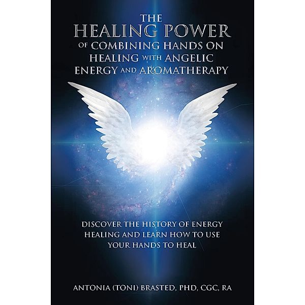 The Healing Power of Combining Hands on Healing with Angelic Energy and Aromatherapy, Antonia Brasted Cgc Ra