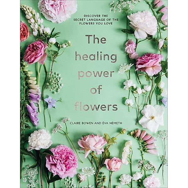 The Healing Power of Flowers, Claire Bowen