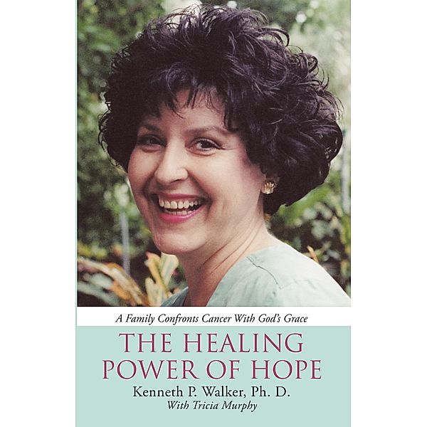 The Healing Power of Hope, Kenneth P. Walker Ph. D.