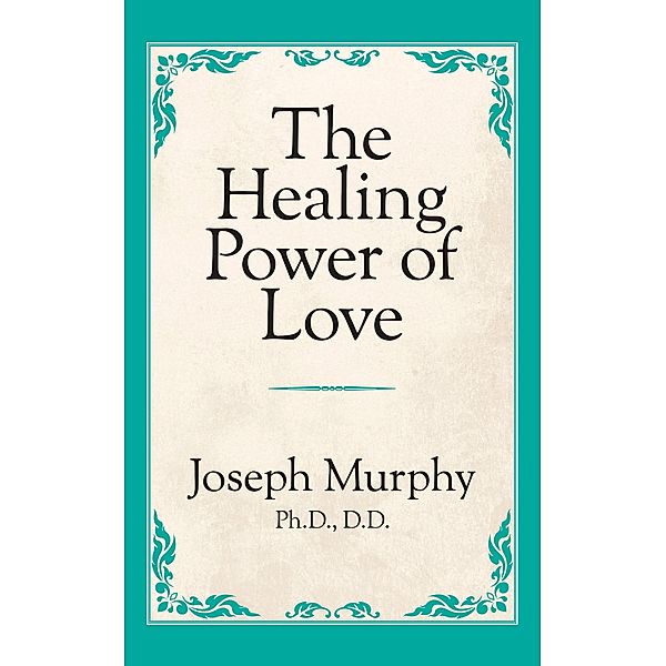 The Healing Power of Love / G&D Media, Joseph Murphy Ph. D. D. D