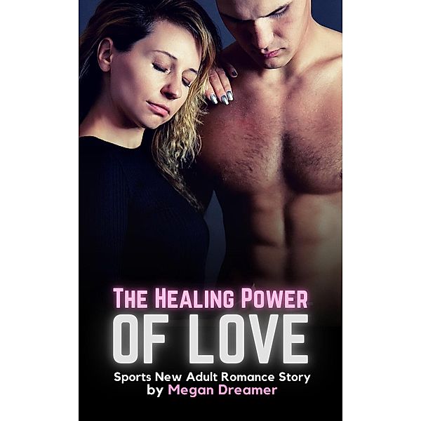 The Healing Power of Love:  Sports New Adult Romance Story, Megan Dreamer