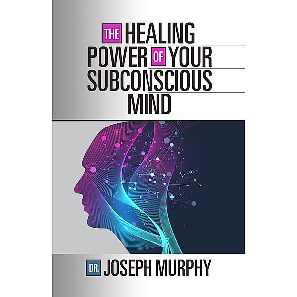 The Healing Power of Your Subconscious Mind / G&D Media, Joseph Murphy