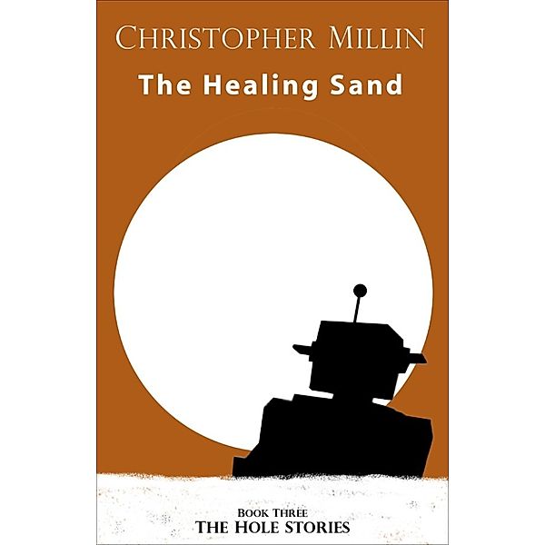 The Healing Sand (Book Three: The Hole Stories), Christopher Millin