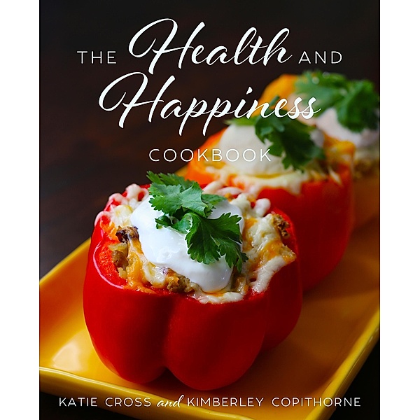 The Health and Happiness Cookbook (The Health and Happiness Society, #6) / The Health and Happiness Society, Katie Cross, Kimberley Copithorne