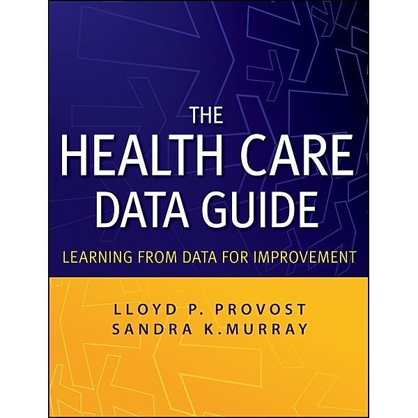 The Health Care Data Guide, Lloyd P. Provost, Sandra K. Murray