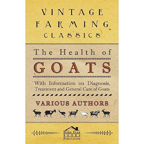 The Health of Goats - With Information on Diagnosis, Treatment and General Care of Goats, Various