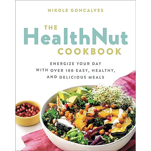 The Healthnut Cookbook, Nikole Goncalves
