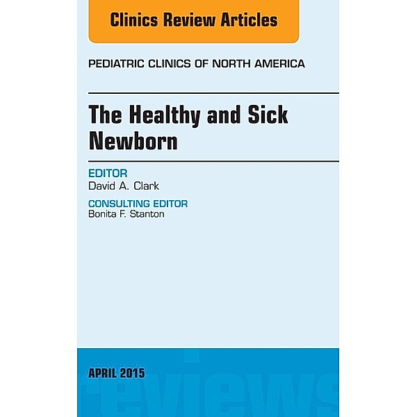 The Healthy and Sick Newborn, An Issue of Pediatric Clinics, David A. Clark