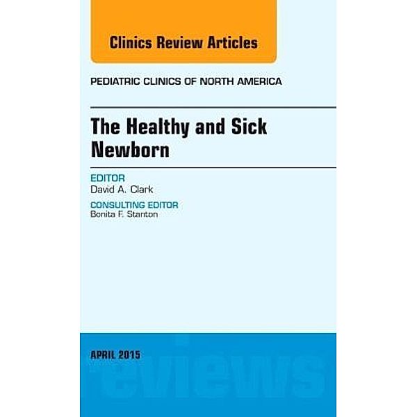 The Healthy and Sick Newborn, An Issue of Pediatric Clinics, David A. Clark