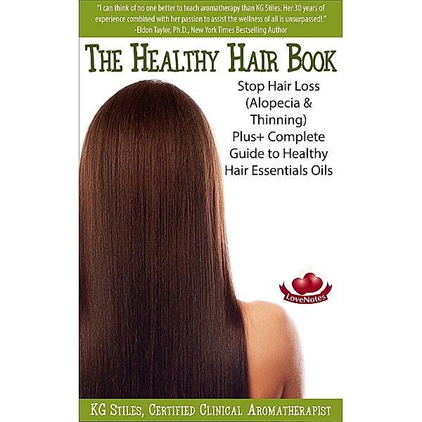 The Healthy Hair Book Stop Hair Loss (Alopecia & Thinning) Plus+ Complete Guide to Healthy Hair Essential Oils (Essential Oil Wellness) / Essential Oil Wellness, Kg Stiles