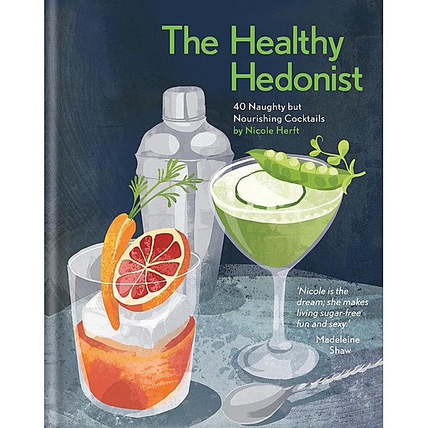 The Healthy Hedonist: 40 Naughty but Nourishing Cocktails, Nicole Herft