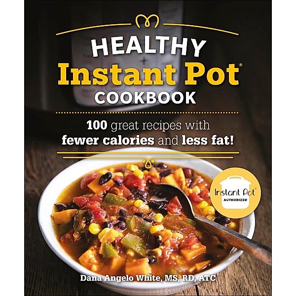 The Healthy Instant Pot Cookbook, Dana Angelo White