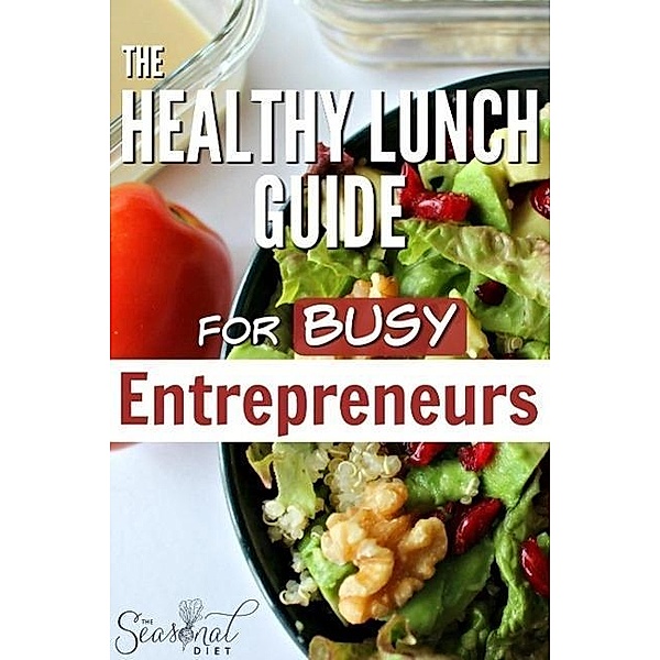 The Healthy Lunch Guide for Busy Entrepreneurs, Peter Hagstrom, Sarah Hagstrom