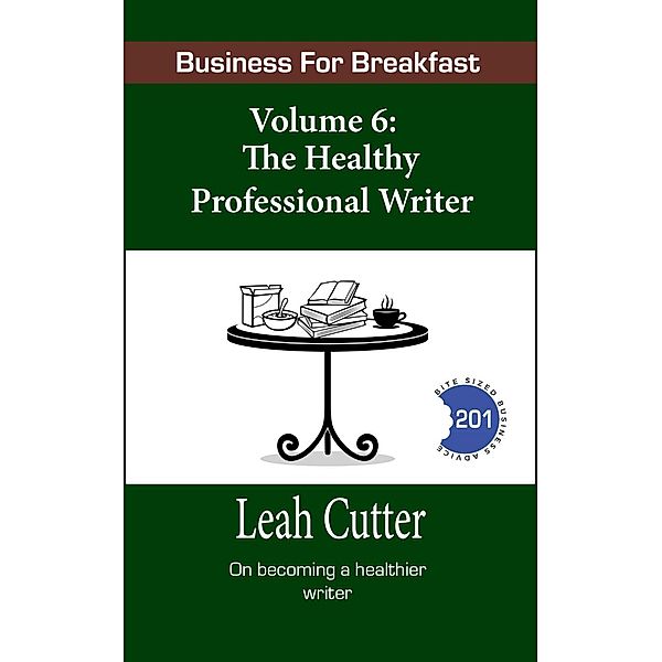 The Healthy Professional Writer (Business for Breakfast, #6) / Business for Breakfast, Leah Cutter