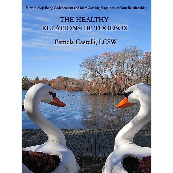 The Healthy Relationship Toolbox: How to Stop Being Codependent and Start Creating Happiness in Your Relationships, Pamela Castelli