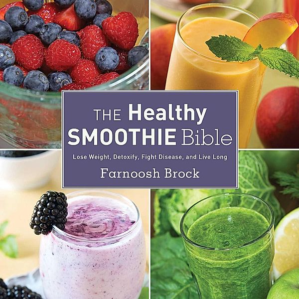 The Healthy Smoothie Bible, Farnoosh Brock