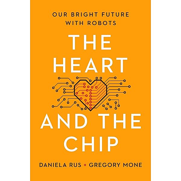 The Heart and the Chip: Our Bright Future with Robots, Daniela Rus, Gregory Mone