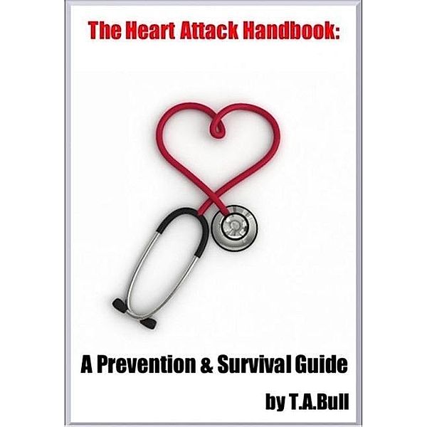 The Heart Attack Handbook: A Prevention & Survival Guide, Timothy Bull