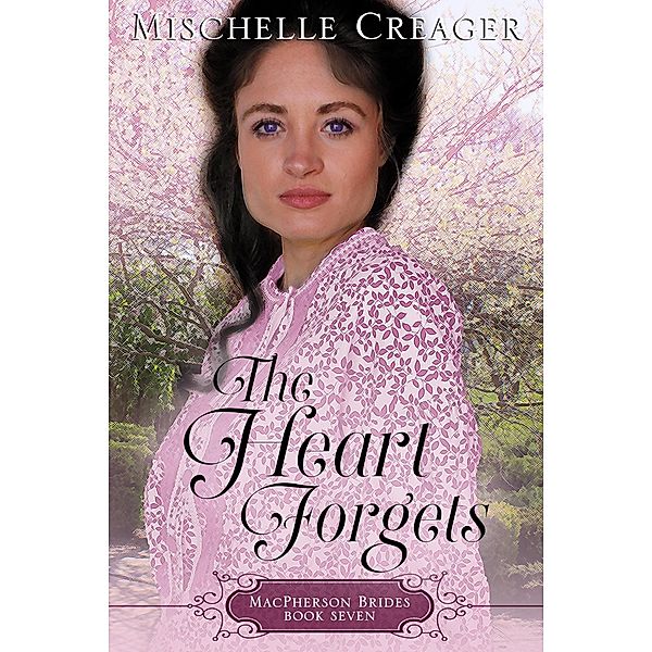 The Heart Forgets (MacPherson Brides, #7) / MacPherson Brides, Mischelle Creager