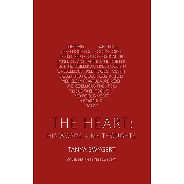 The Heart: His Words + My Thoughts, Tanya Swygert