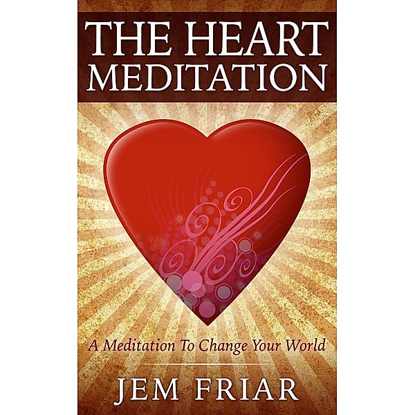 The Heart Meditation (The Modern Meditator's Simple Meditations for Beginners Series, #1), Jem Friar