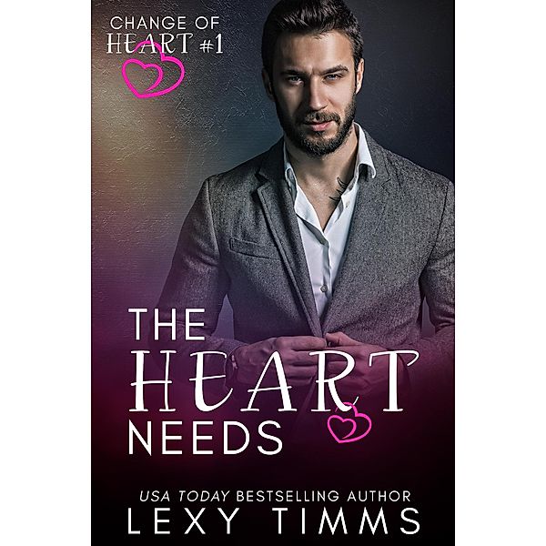 The Heart Needs (Change of Heart Series, #1) / Change of Heart Series, Lexy Timms