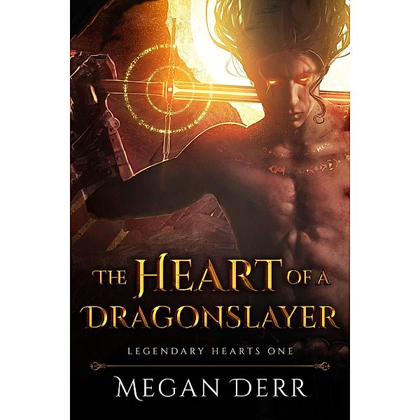 The Heart of a Dragonslayer (Legendary Hearts, #1) / Legendary Hearts, Megan Derr