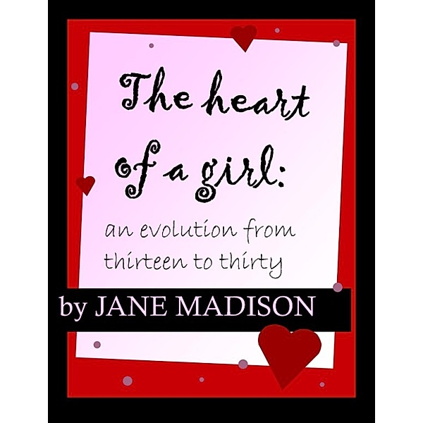 The Heart of a Girl: An Evolution From Thirteen to Thirty, Jane Madison