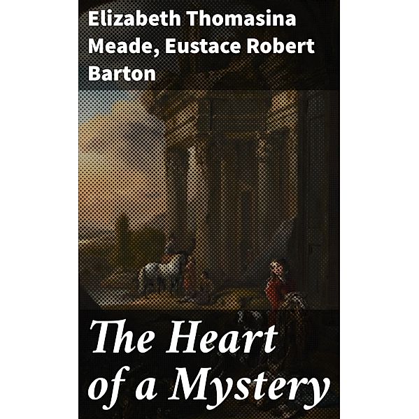 The Heart of a Mystery, Elizabeth Thomasina Meade, Eustace Robert Barton
